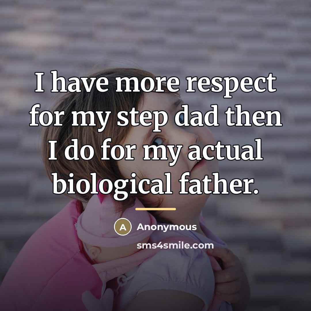 “I have more respect for my step dad then I…” quote by Anonymous
