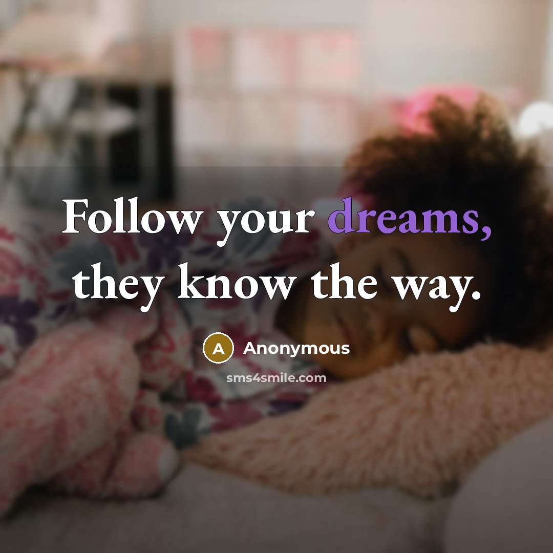 “Follow your dreams, they know the way.…” quote by Anonymous