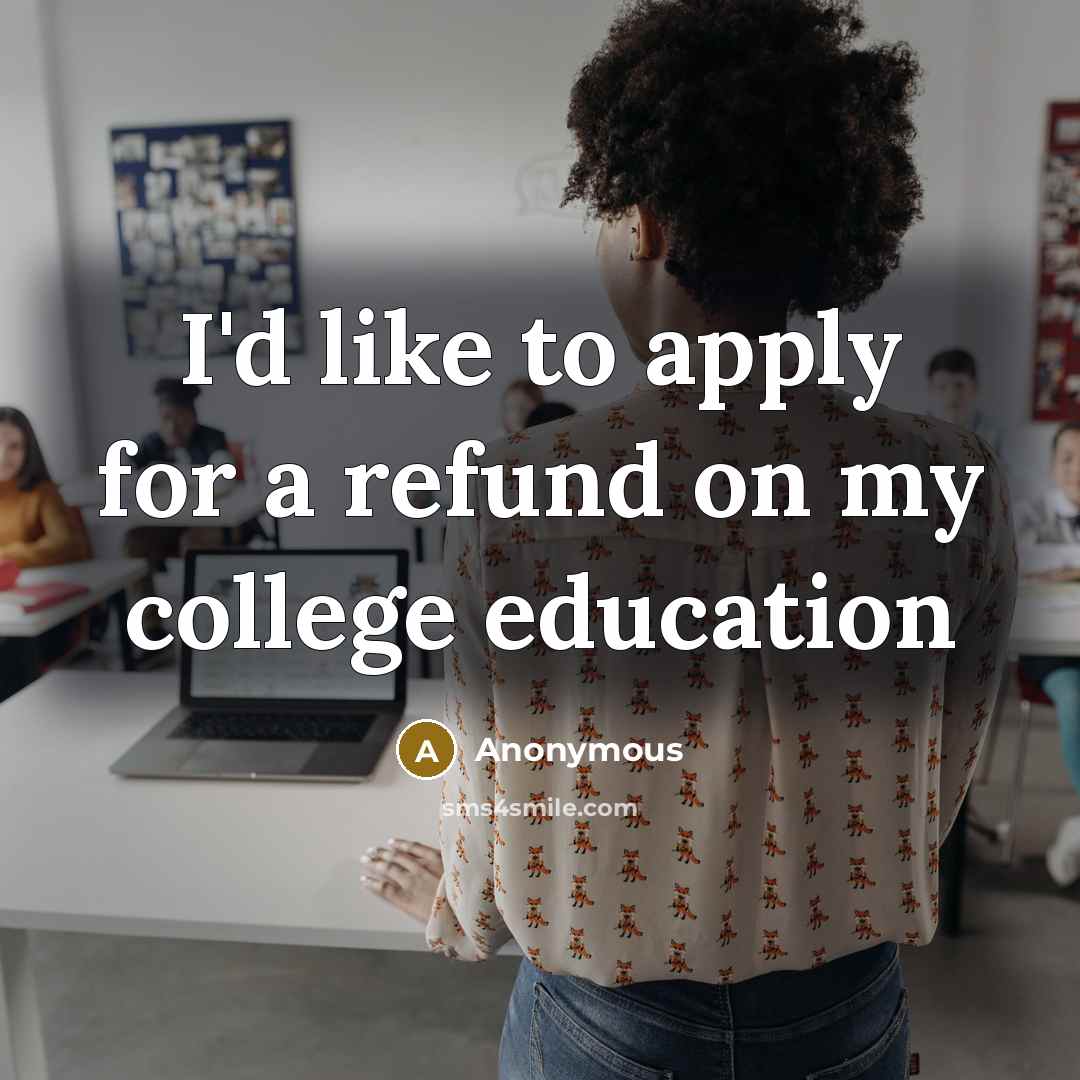 “I'd like to apply for a refund on my college…” quote by Anonymous