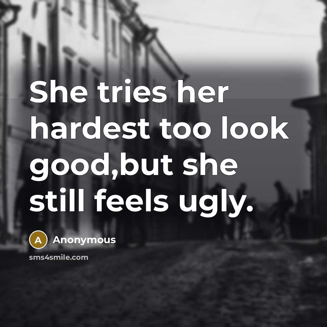 “She tries her hardest too look good,but she still feels…” quote by Anonymous