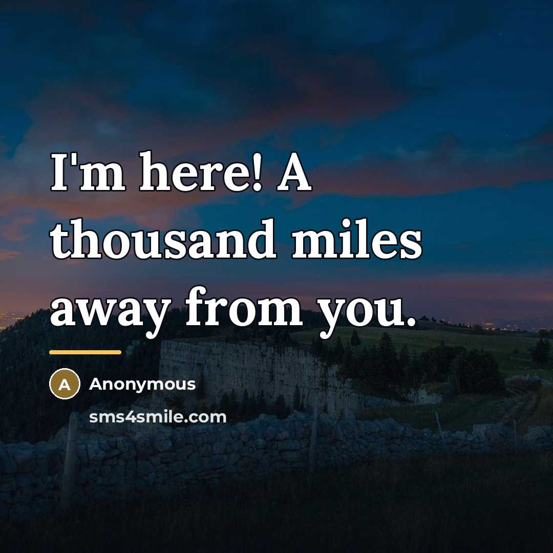 “I'm here! A thousand miles away from you.…” quote by Anonymous