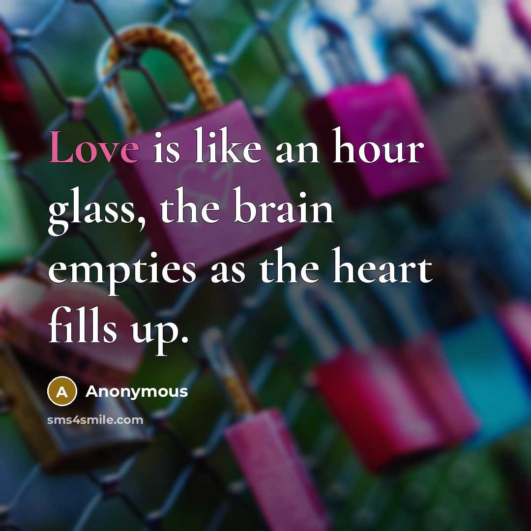 “Love is like an hour glass, the brain empties as…” quote by Anonymous