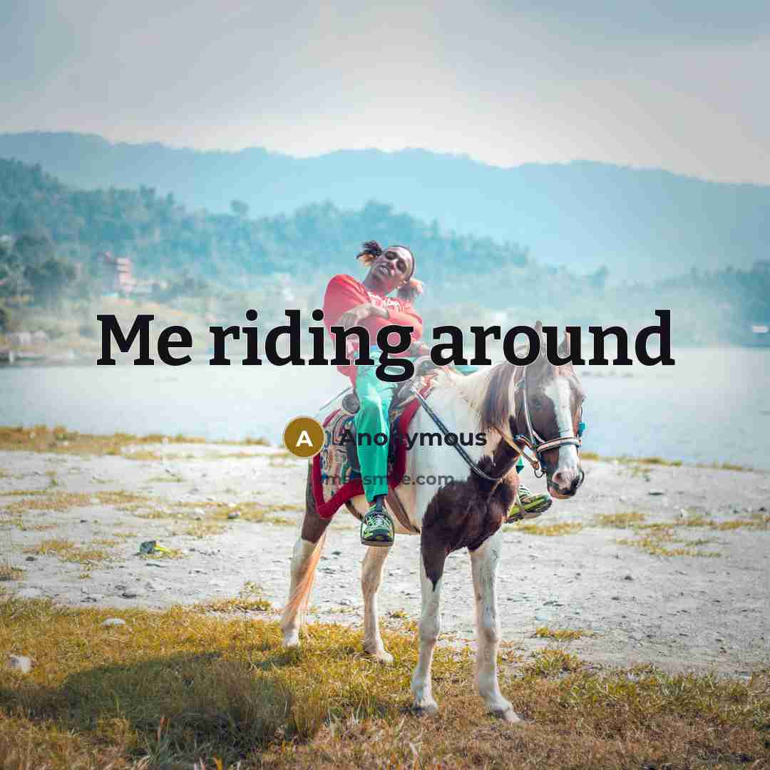 “Me riding around” quote by Anonymous