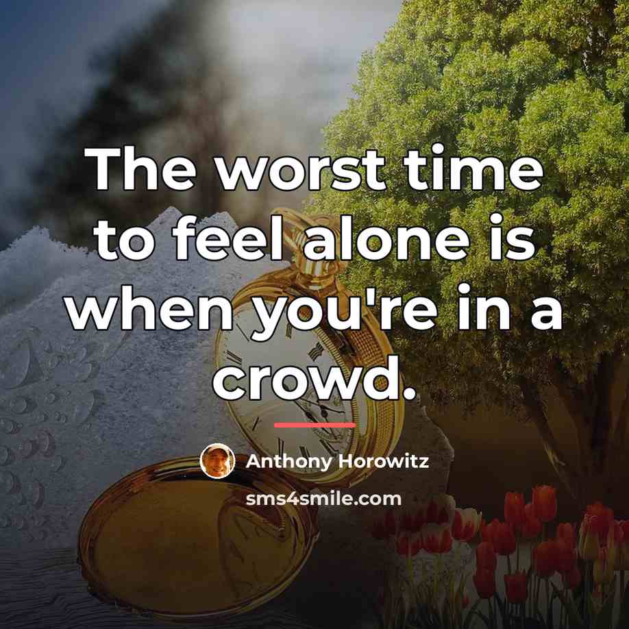 “The worst time to feel alone is when you're in…” quote by Anthony Horowitz