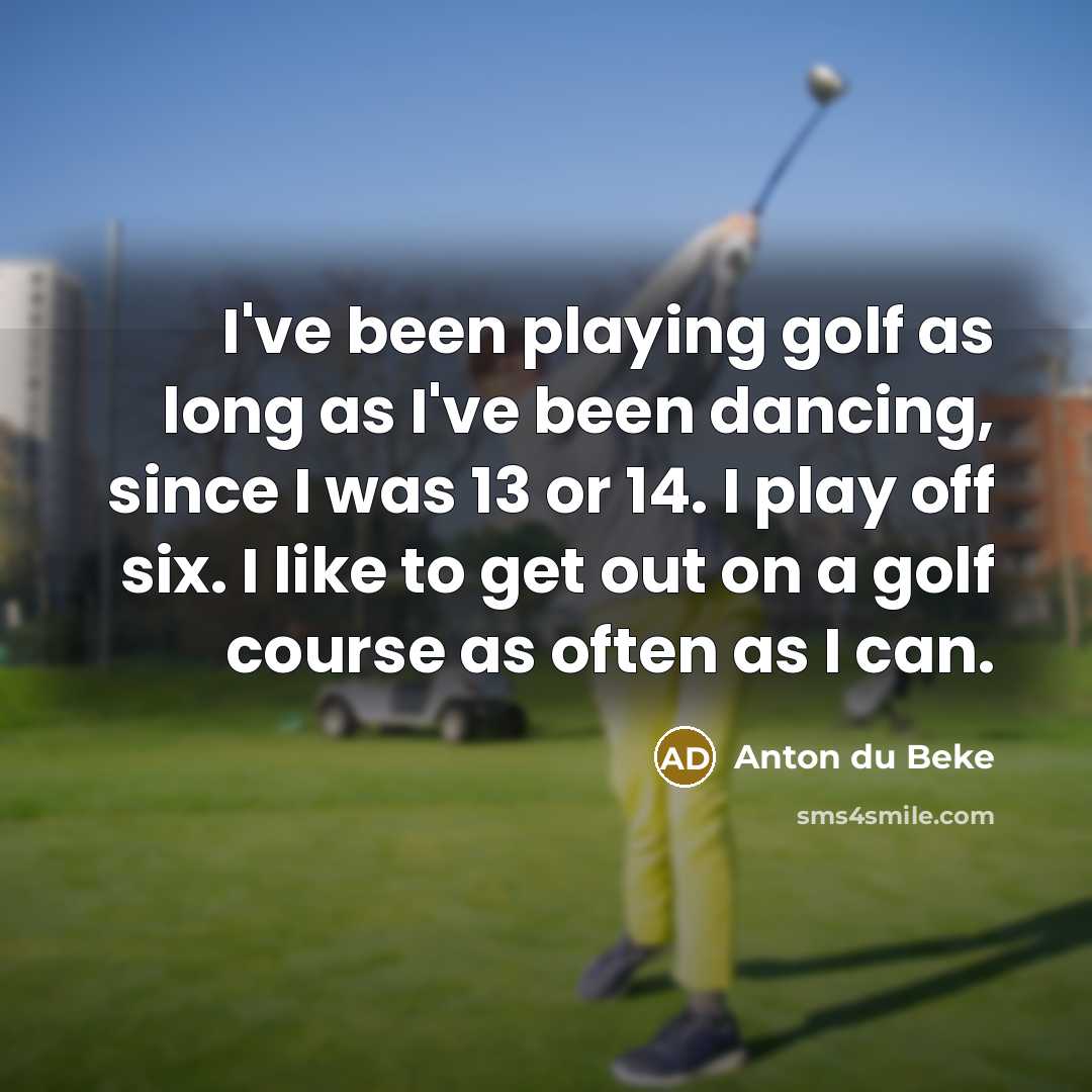 “I've been playing golf as long as I've been dancing,…” quote by Anton du Beke