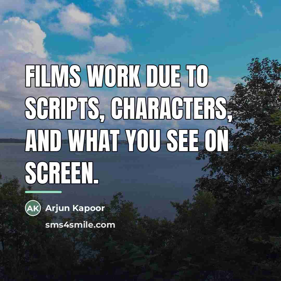 “Films work due to scripts, characters, and what you see…” quote by Arjun Kapoor