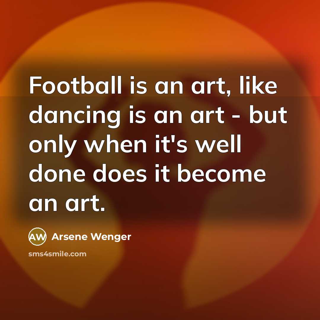 “Football is an art, like dancing is an art -…” quote by Arsene Wenger