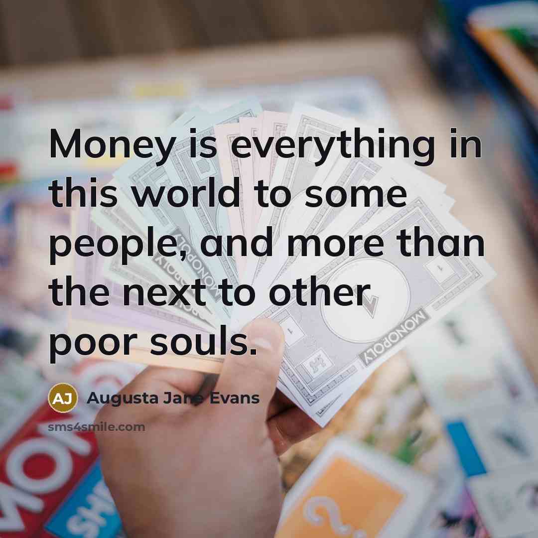“Money is everything in this world to some people, and…” quote by Augusta Jane Evans