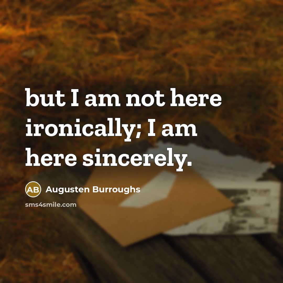“but I am not here ironically; I am here sincerely.…” quote by Augusten Burroughs