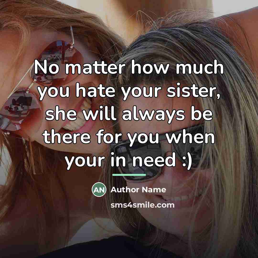 “No matter how much you hate your sister, she will…” quote by Author Name