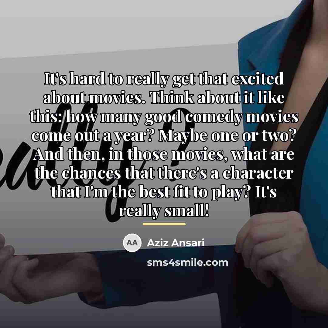 “It's hard to really get that excited about movies. Think…” quote by Aziz Ansari