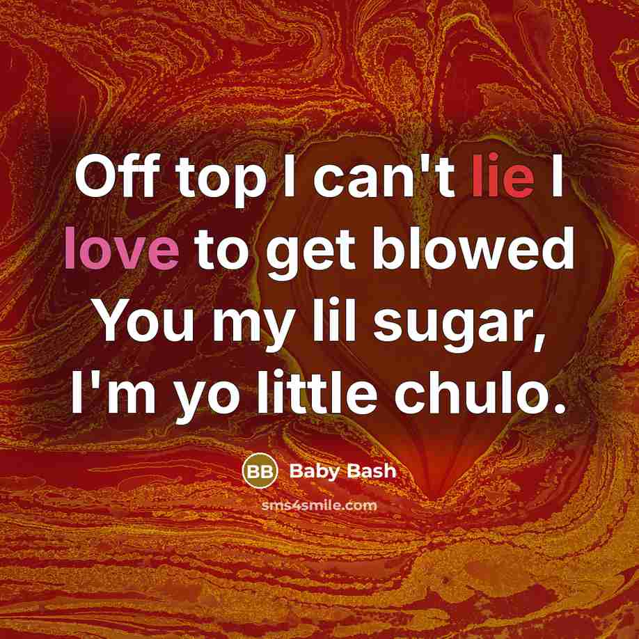 “Off top I can't lie I love to get blowed You my lil sugar, I'm yo little chulo.” quote by Baby Bash
