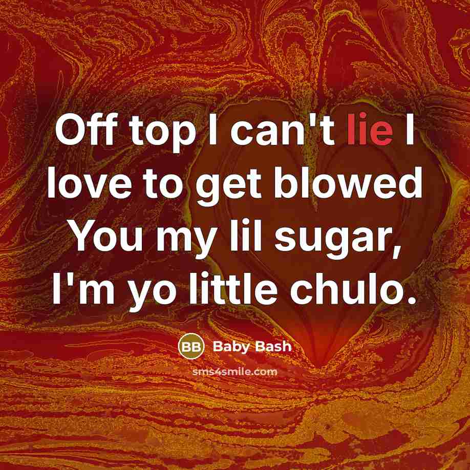 “Off top I can't lie I love to get blowed…” quote by Baby Bash