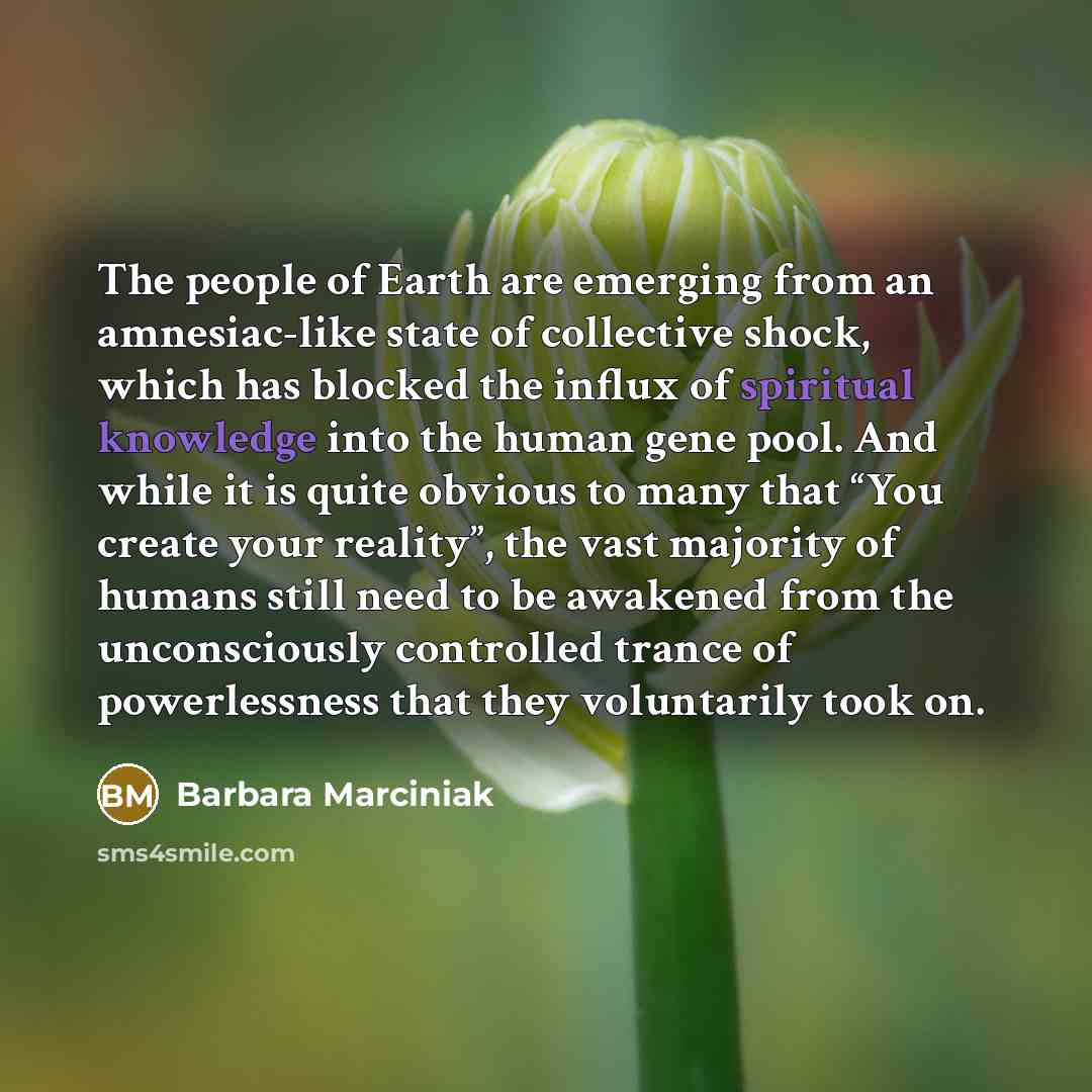 “The people of Earth are emerging from an amnesiac-like state…” quote by Barbara Marciniak