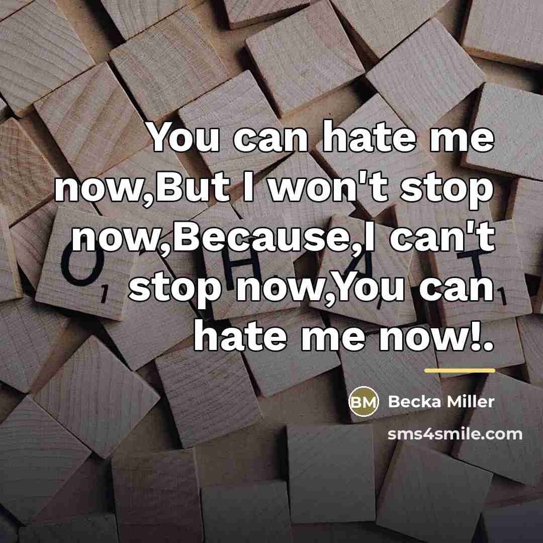 “You can hate me now,But I won't stop now,Because,I can't…” quote by Becka Miller