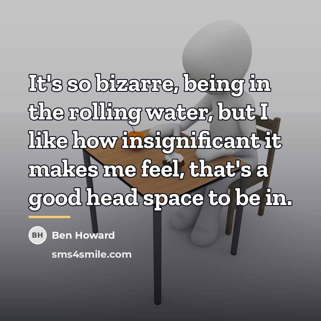 “It's so bizarre, being in the rolling water, but I…” quote by Ben Howard