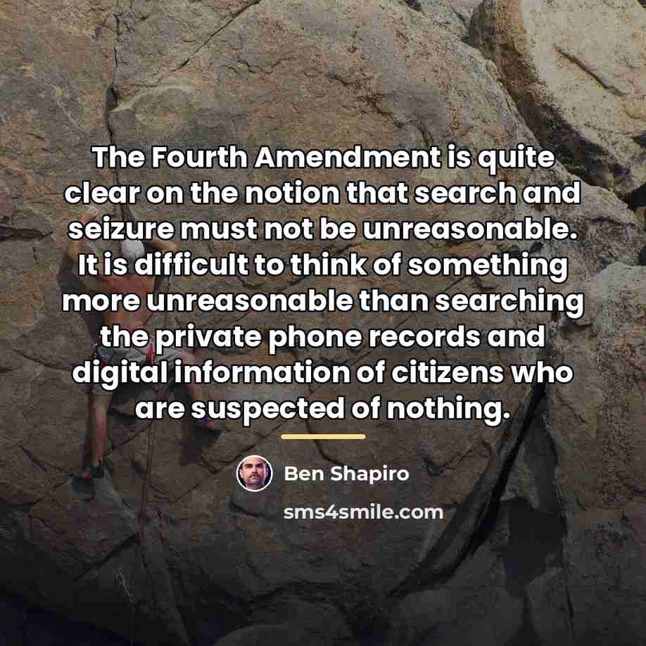 “The Fourth Amendment is quite clear on the notion that…” quote by Ben Shapiro