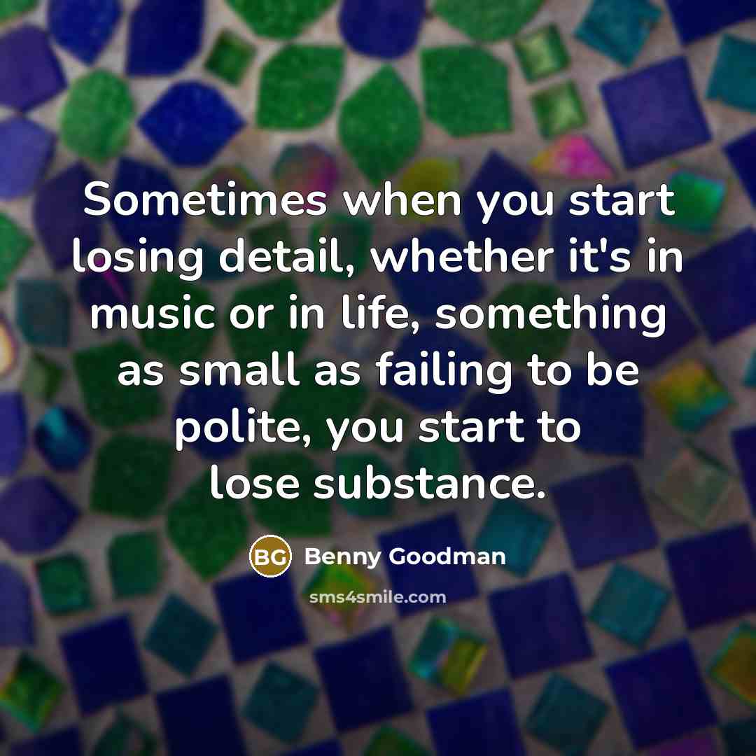“Sometimes when you start losing detail, whether it's in music…” quote by Benny Goodman