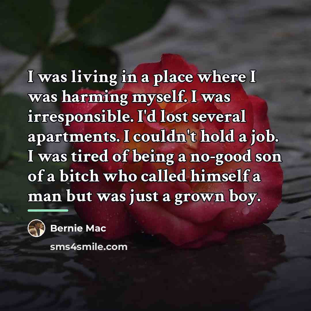 “I was living in a place where I was harming…” quote by Bernie Mac