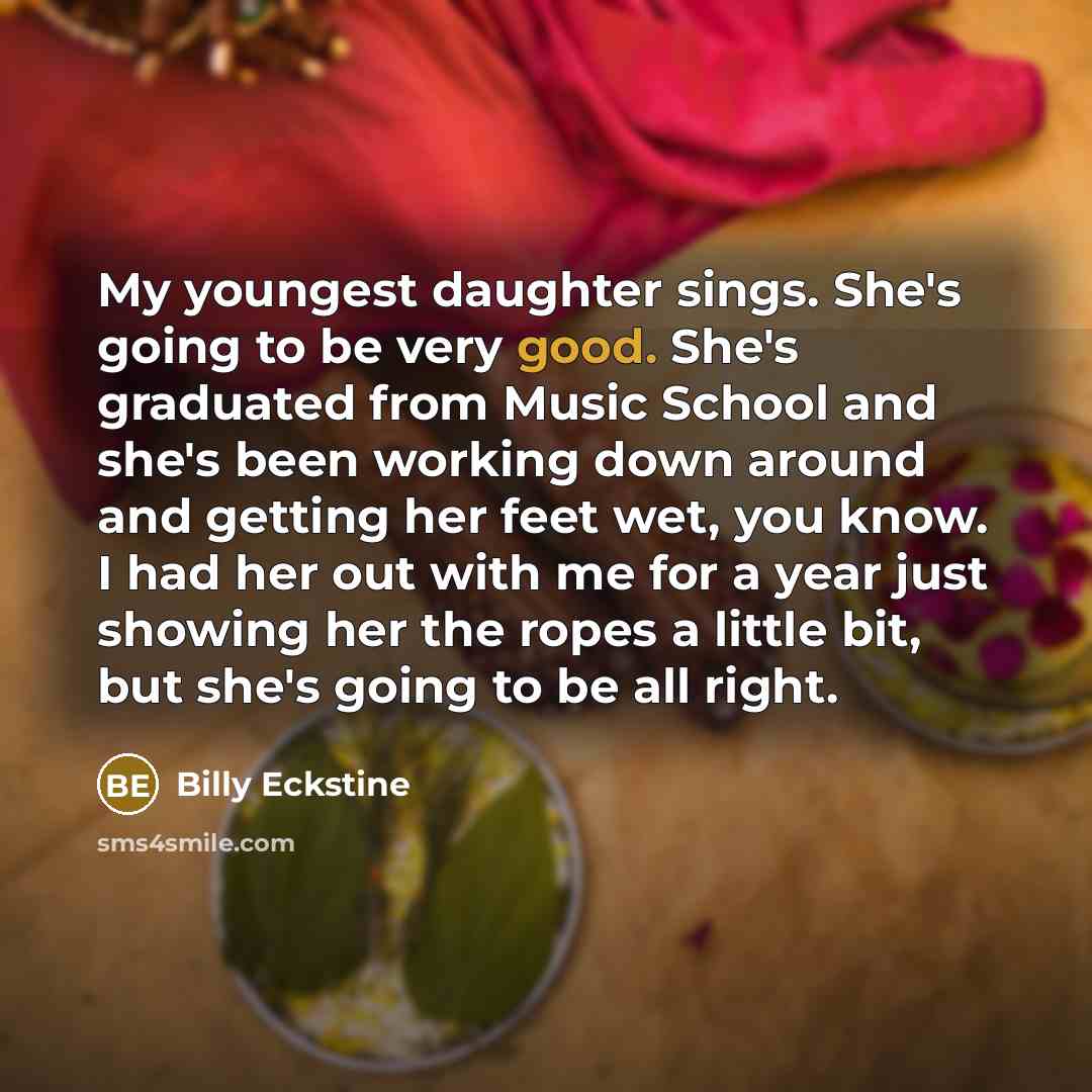 “My youngest daughter sings. She's going to be very good.…” quote by Billy Eckstine