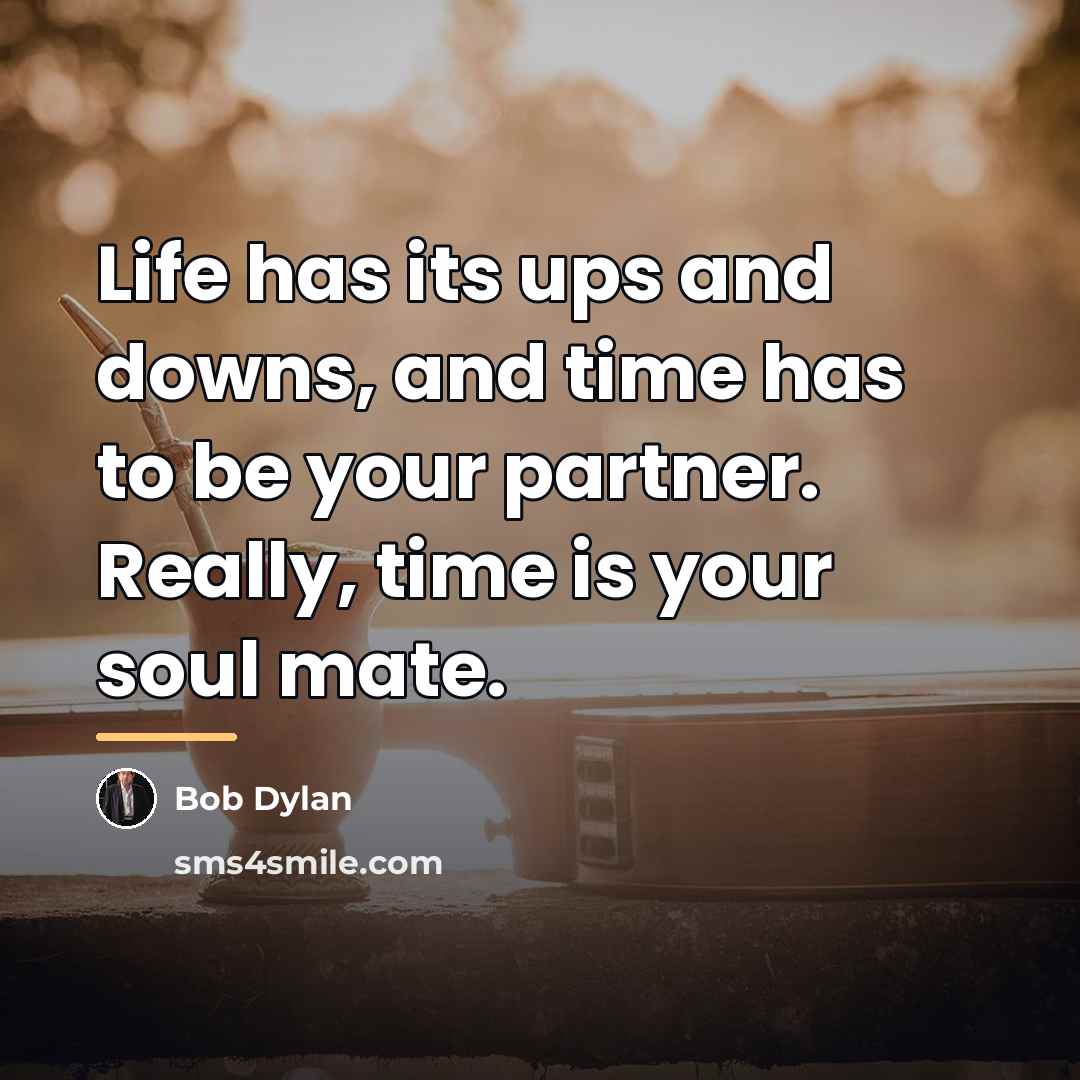 “Life has its ups and downs, and time has to…” quote by Bob Dylan