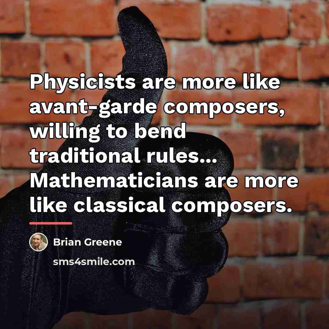 “Physicists are more like avant-garde composers, willing to bend traditional…” quote by Brian Greene