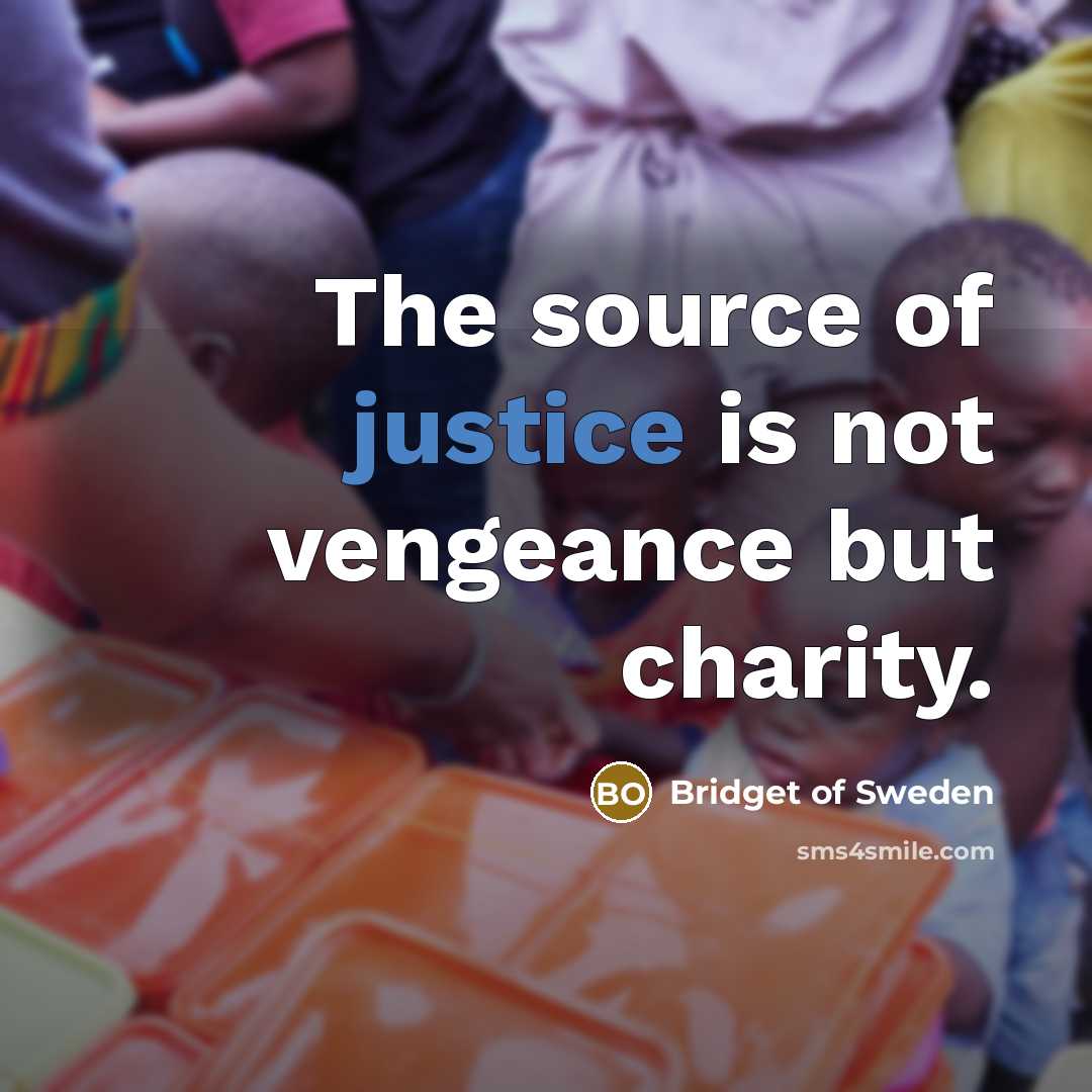 “The source of justice is not vengeance but charity.…” quote by Bridget of Sweden