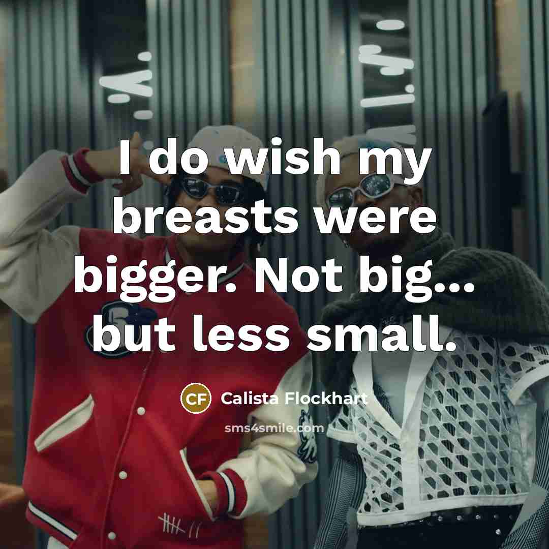 “I do wish my breasts were bigger. Not big... but…” quote by Calista Flockhart