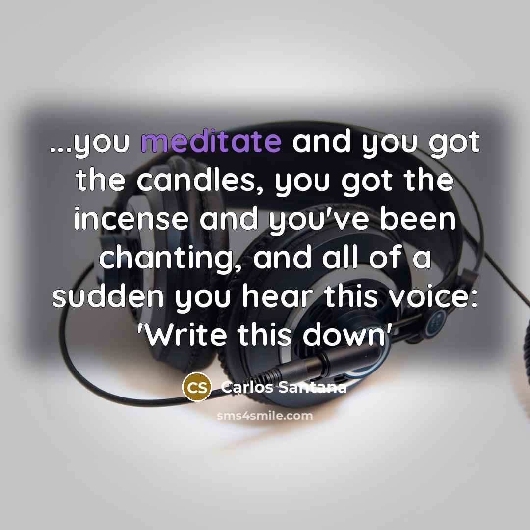 “...you meditate and you got the candles, you got the…” quote by Carlos Santana