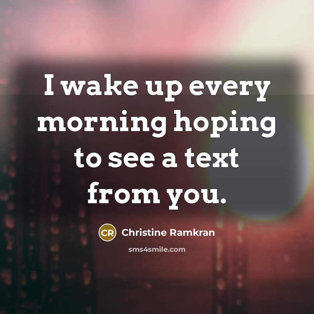 “I wake up every morning hoping to see a text…” quote by Christine Ramkran