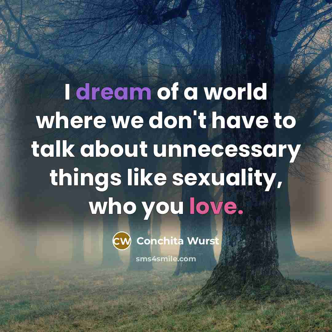 “I dream of a world where we don't have to…” quote by Conchita Wurst