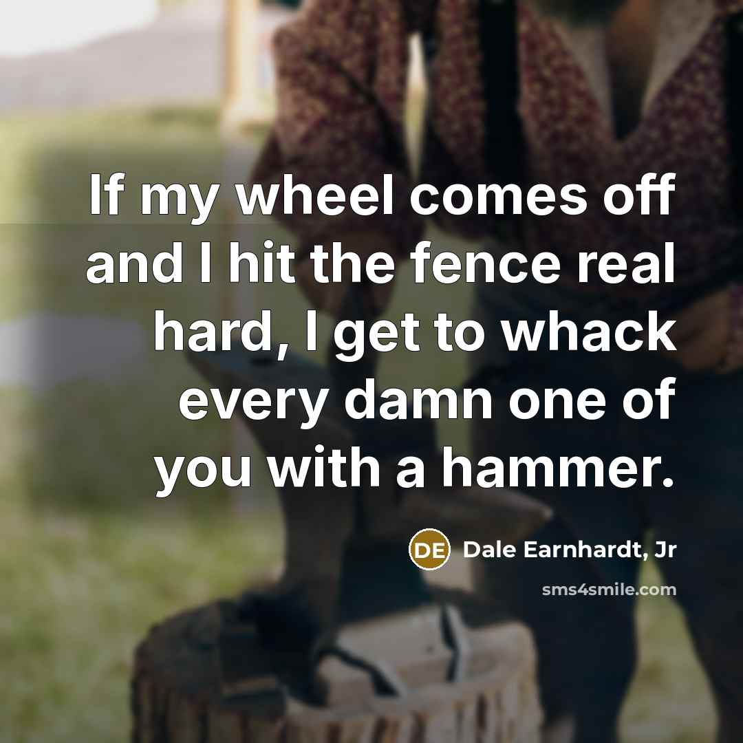 “If my wheel comes off and I hit the fence…” quote by Dale Earnhardt, Jr