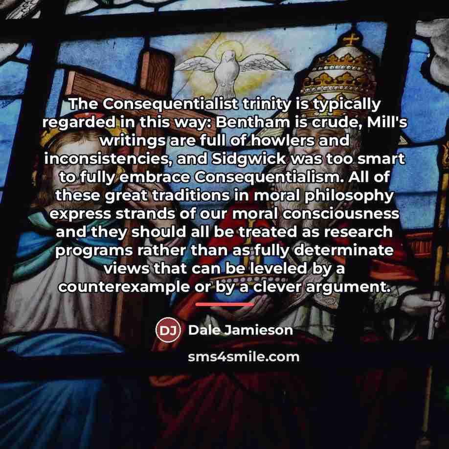 “The Consequentialist trinity is typically regarded in this way: Bentham…” quote by Dale Jamieson