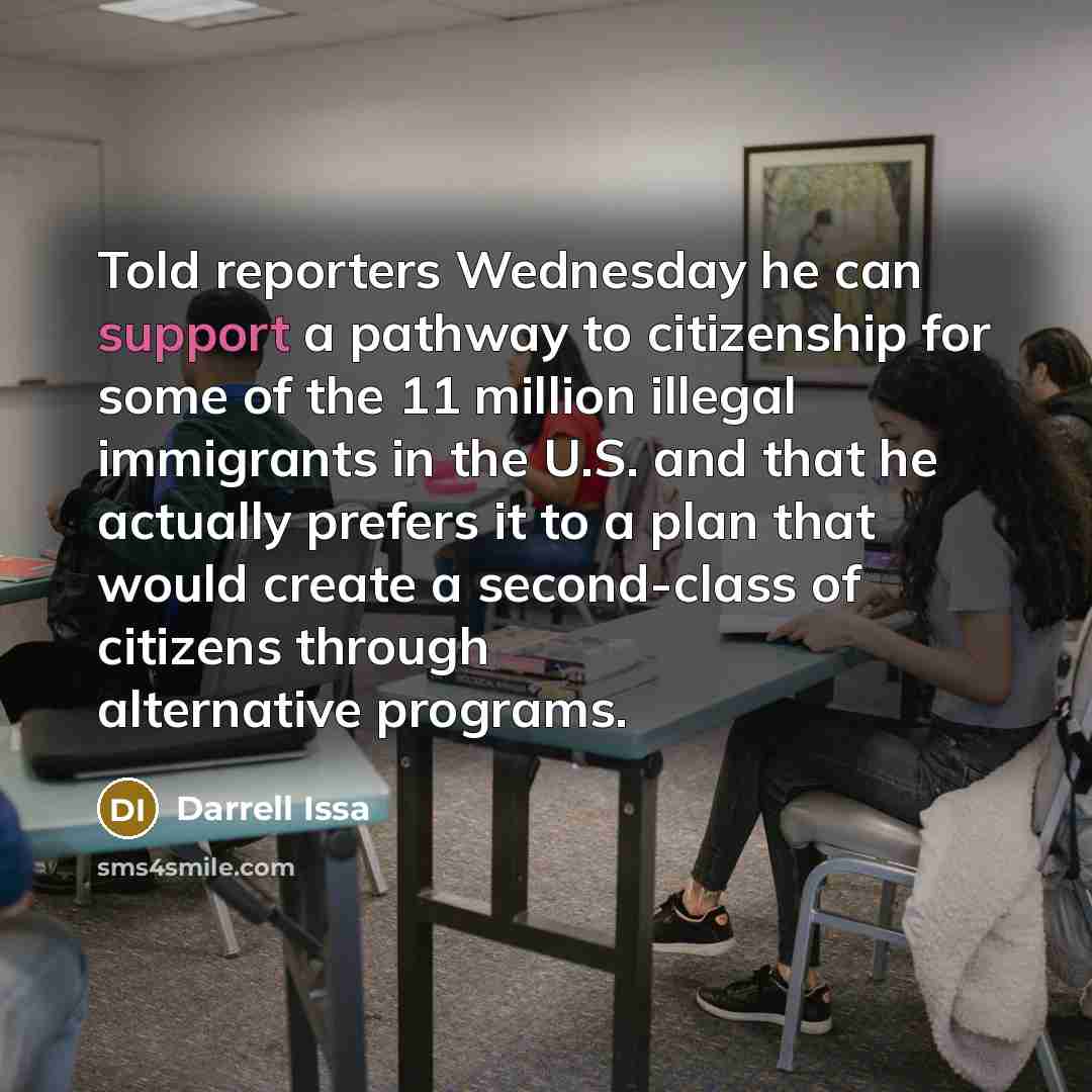 “Told reporters Wednesday he can support a pathway to citizenship…” quote by Darrell Issa