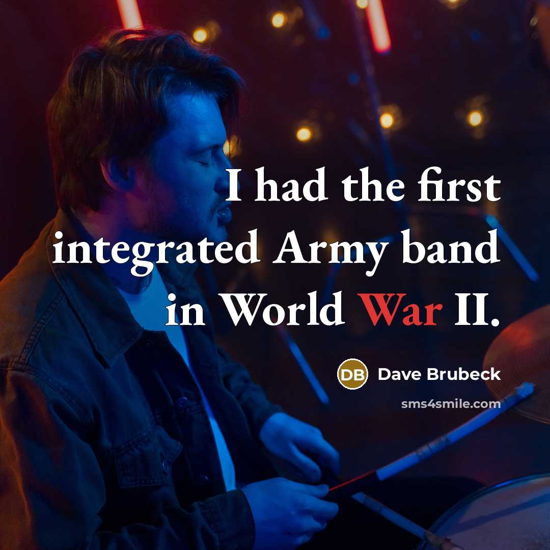 “I had the first integrated Army band in World War…” quote by Dave Brubeck