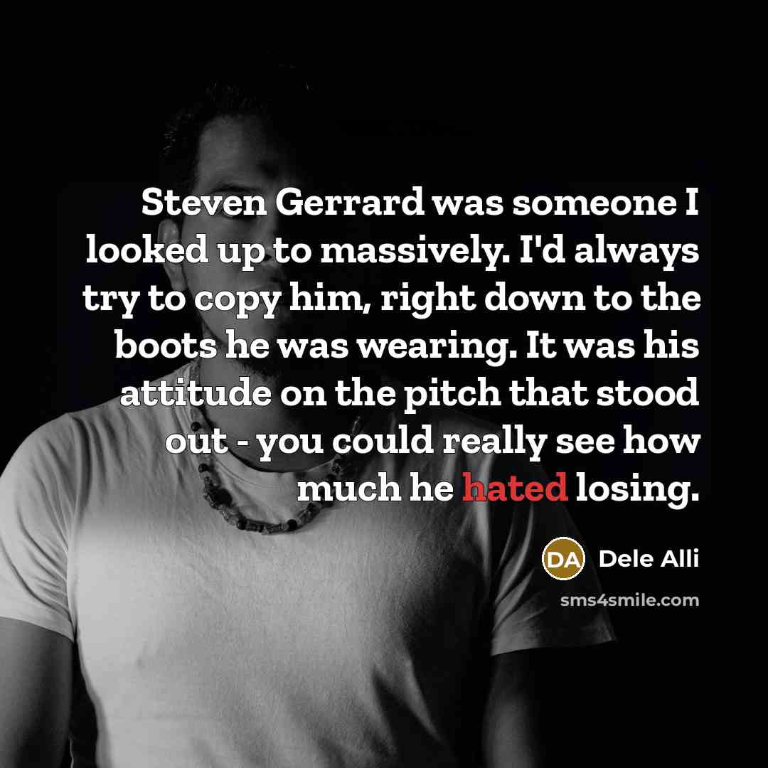 “Steven Gerrard was someone I looked up to massively. I'd…” quote by Dele Alli