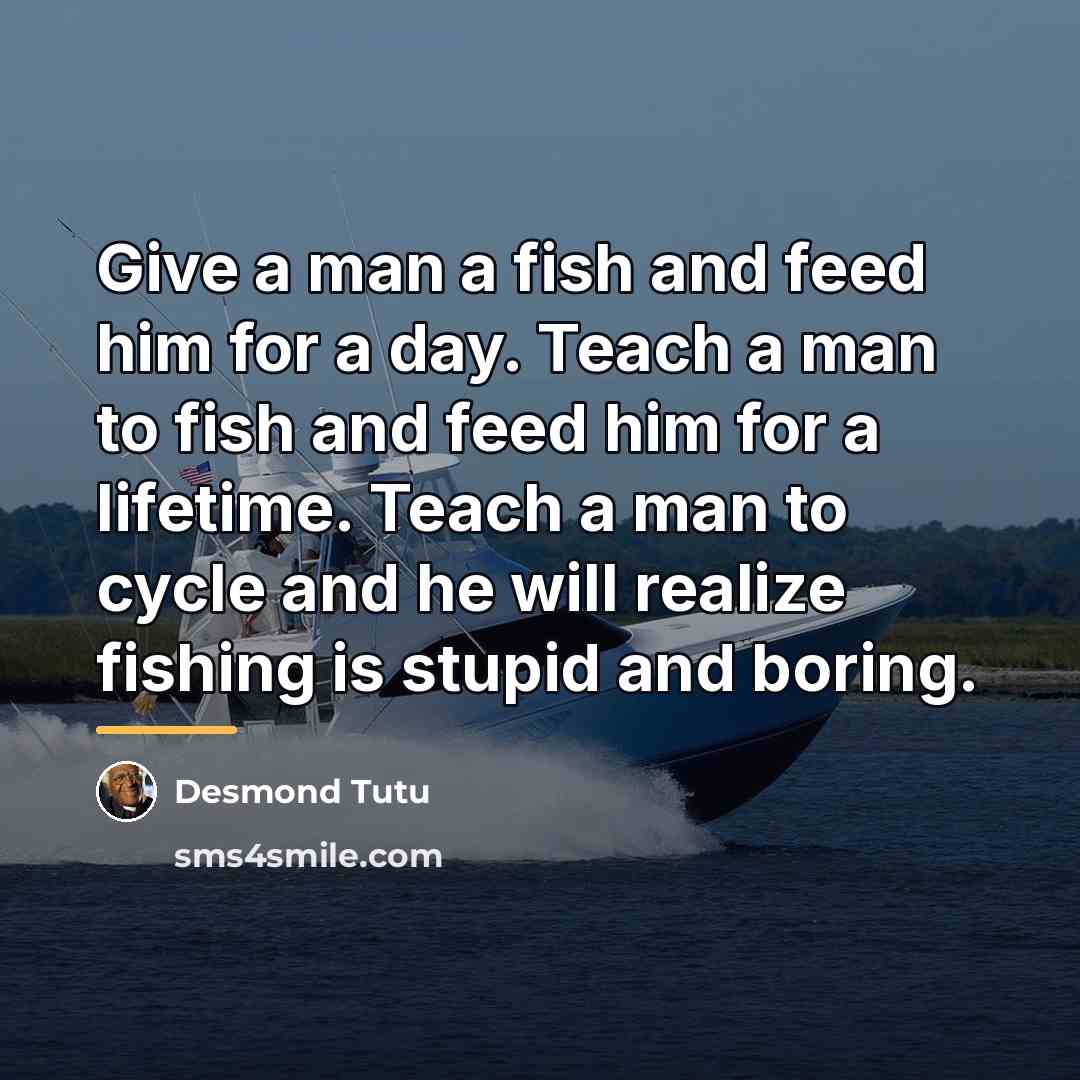 “Give a man a fish and feed him for a…” quote by Desmond Tutu