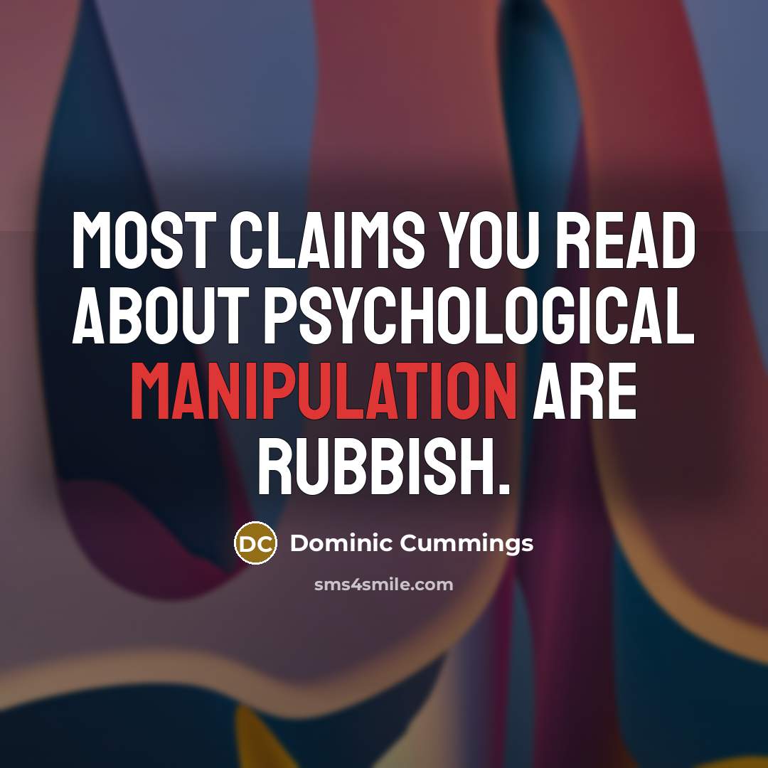 “Most claims you read about psychological manipulation are rubbish.…” quote by Dominic Cummings