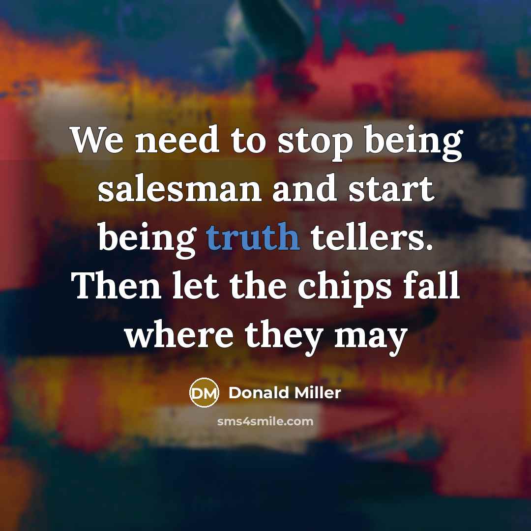 “We need to stop being salesman and start being truth…” quote by Donald Miller