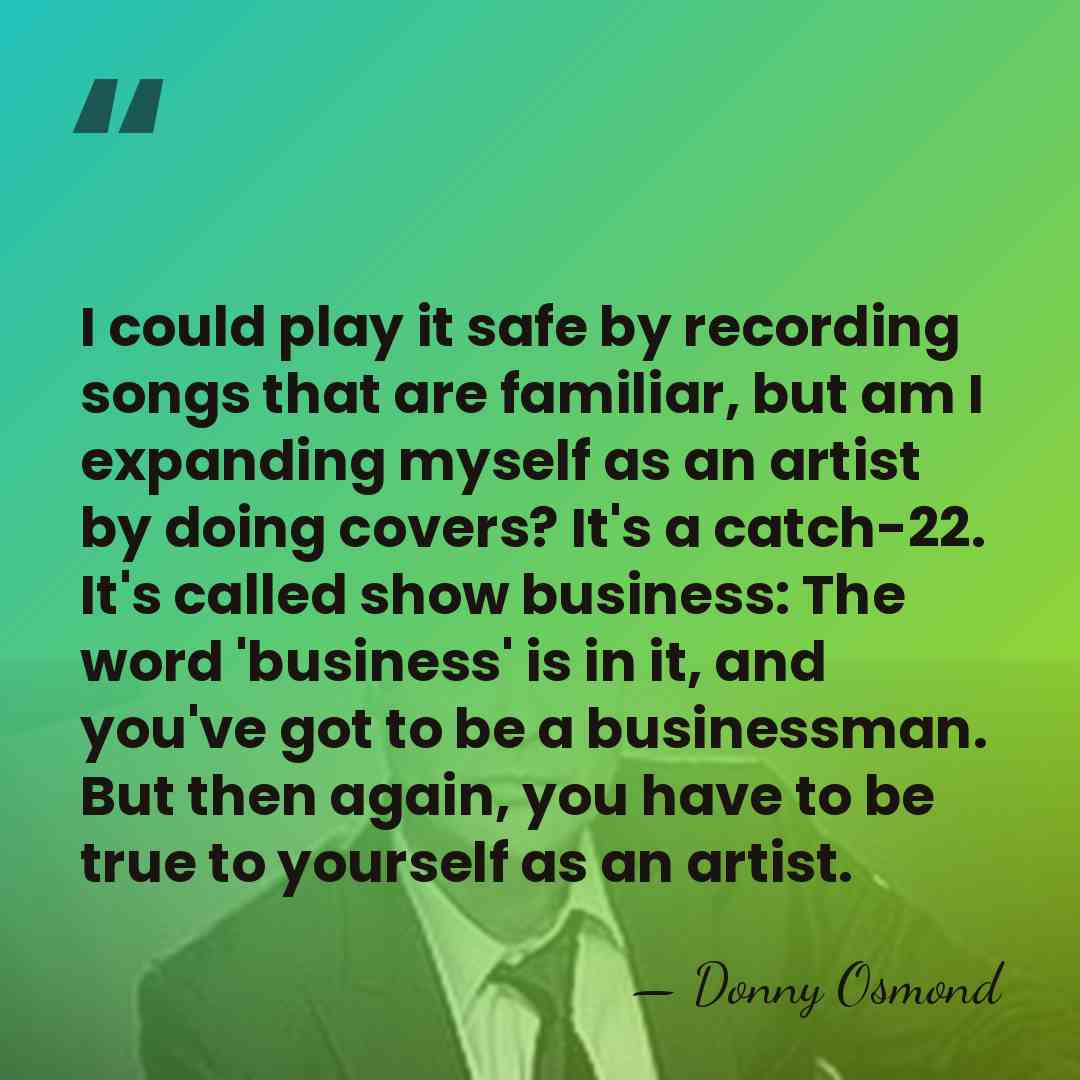 I could play it safe by recording songs that are familiar, but&hellip; - Donny Osmond