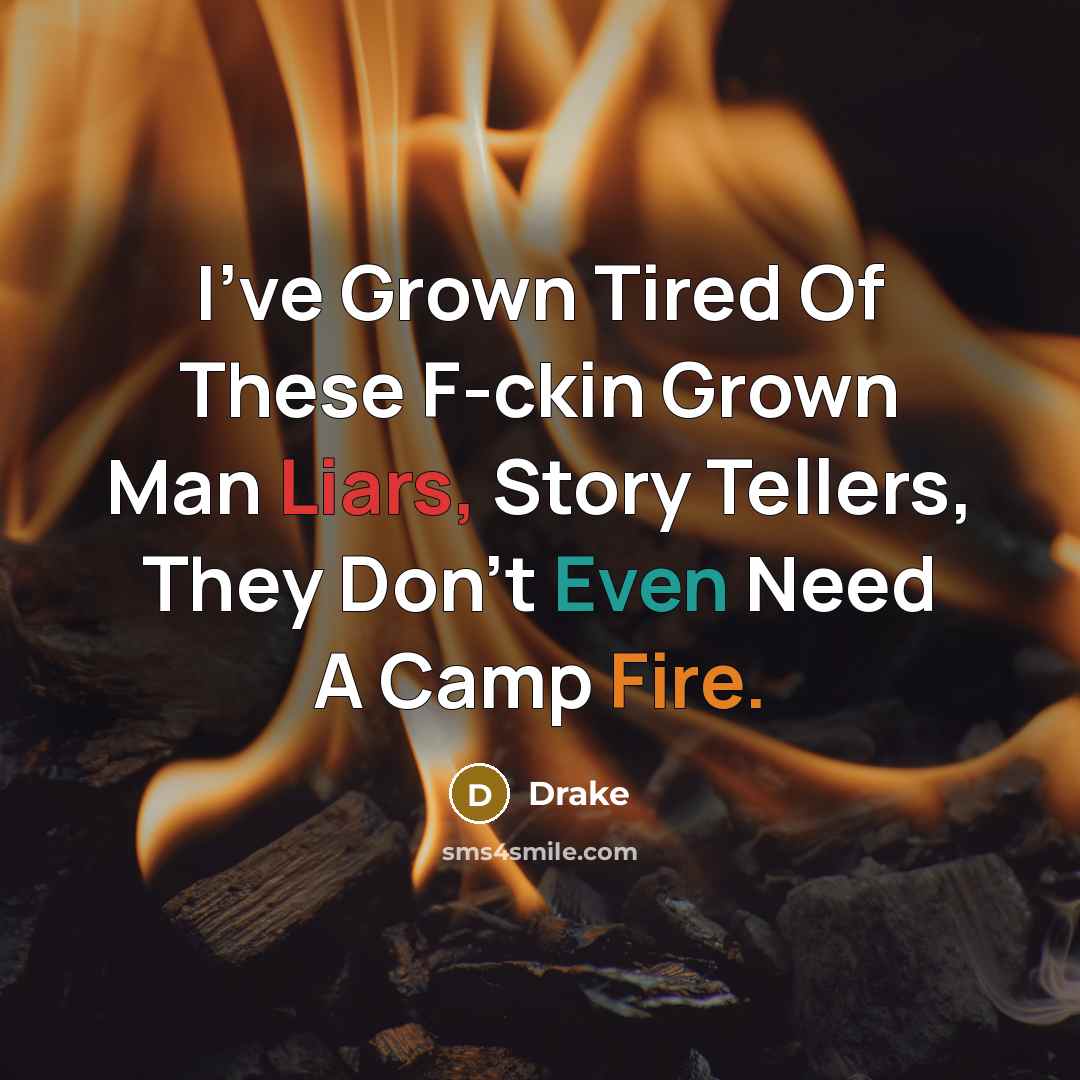 “I've Grown Tired Of These F-ckin Grown Man Liars, Story Tellers, They Don't Even Need A Camp Fire.” quote by Drake