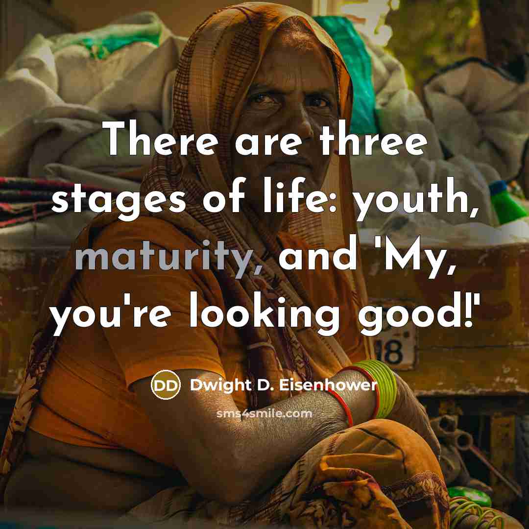 “There are three stages of life: youth, maturity, and 'My,…” quote by Dwight D. Eisenhower