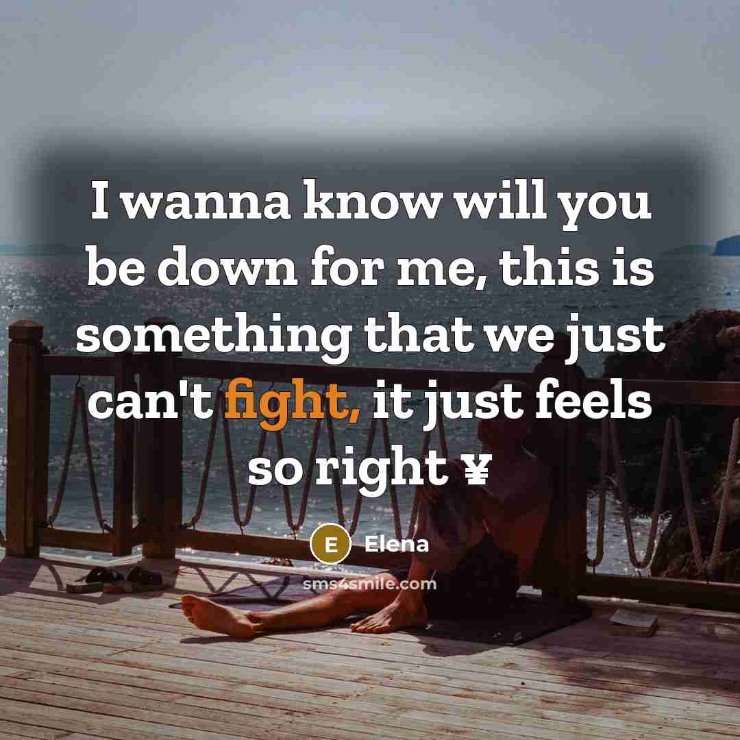 “I wanna know will you be down for me, this…” quote by Elena