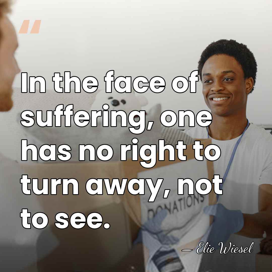 In the face of suffering, one has no right to turn away,&hellip; - Elie Wiesel