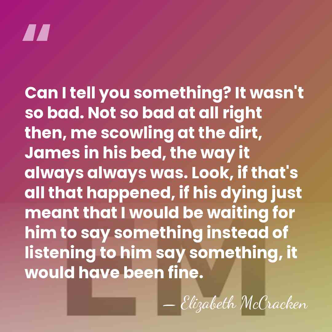 Can I tell you something? It wasn't so bad. Not so bad&hellip; - Elizabeth McCracken