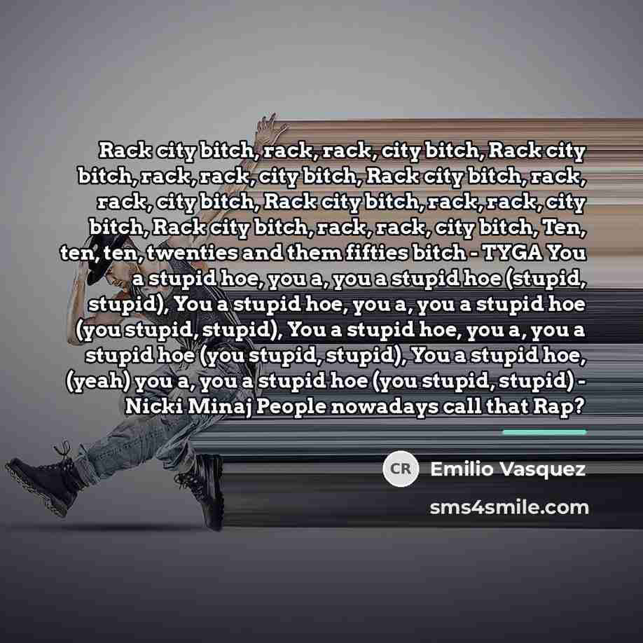 “Rack city bitch, rack, rack, city bitch, Rack city bitch,…” quote by Emilio Vasquez