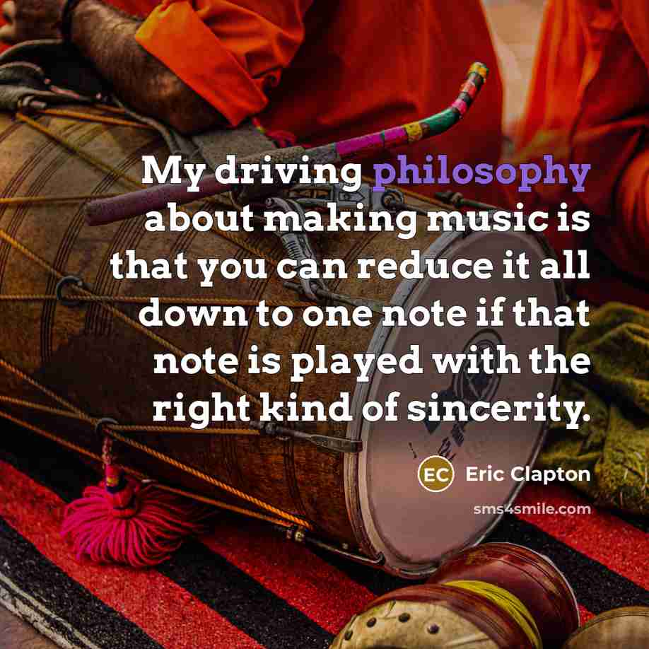 “My driving philosophy about making music is that you can…” quote by Eric Clapton