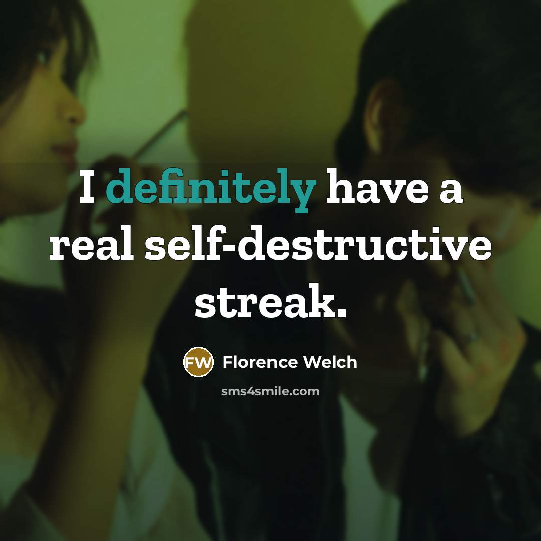 “I definitely have a real self-destructive streak.” quote by Florence Welch