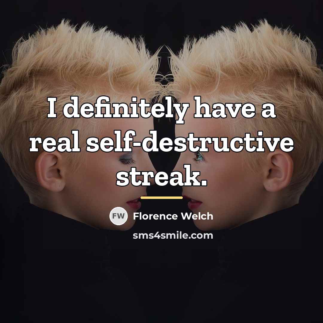 “I definitely have a real self-destructive streak.…” quote by Florence Welch