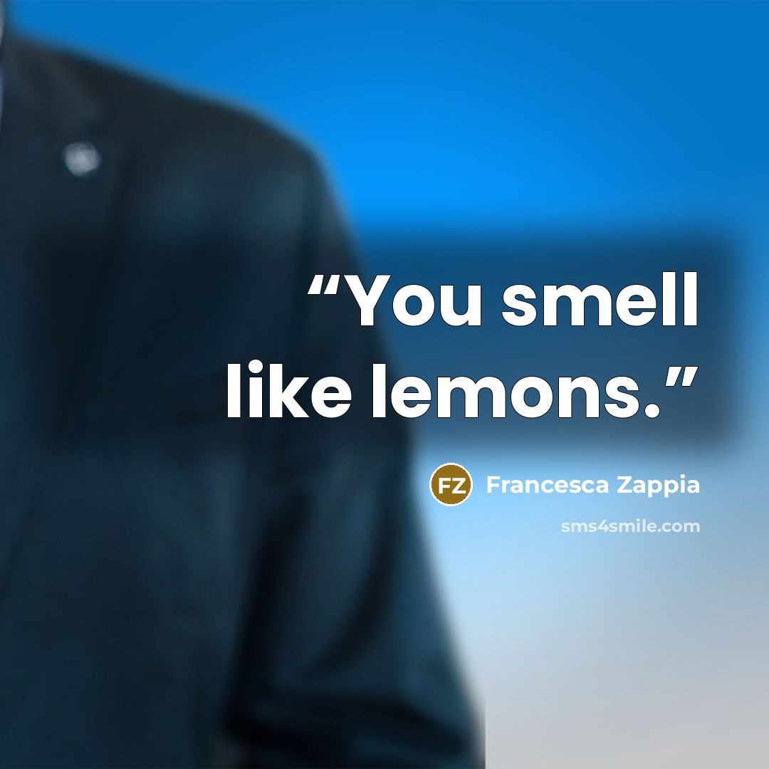 “You smell like lemons.” quote by Francesca Zappia